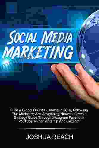 Social Media Marketing: Build A Global Online Business In 2024 Following The Marketing And Advertising Network Secrets Strategy Guide Through Instagram (Influencer And Social Media Strategies 1)