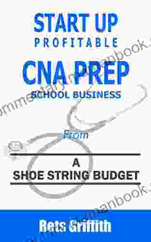 START UP PROFITABLE CNA PREP SCHOOL: From A Shoe String Budget: START UP PROFITABLE CNA PREP SCHOOL