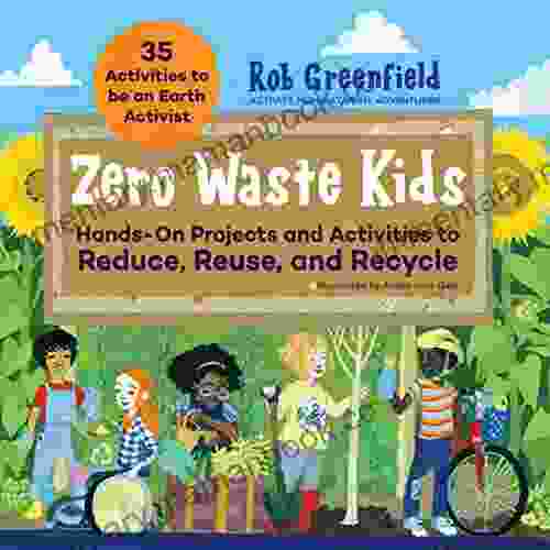 Zero Waste Kids: Hands On Projects And Activities To Reduce Reuse And Recycle