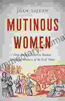 Mutinous Women: How French Convicts Became Founding Mothers Of The Gulf Coast