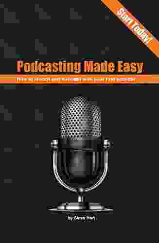 Podcasting Made Easy: How To Launch And Succeed With Your First Podcast