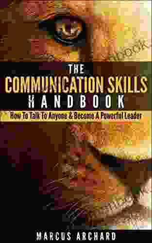 The Communication Skills Handbook: How To Talk To Anyone Become A Powerful Leader (Strong Powerful Communication Skills)