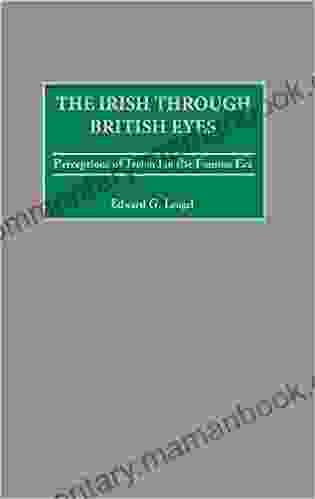 Irish Through British Eyes The: Perceptions Of Ireland In The Famine Era