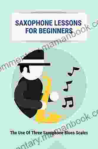 Saxophone Lessons For Beginners: The Use Of Three Saxophone Blues Scales: How To Play Saxophone