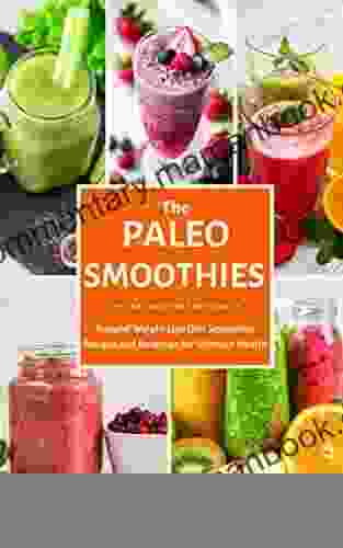 The Paleo Smoothies: Natural Weight Loss Smoothies Diet Recipes And Beverage For Ultimate Health (The Easy Recipe)