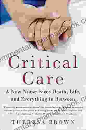 Critical Care: A New Nurse Faces Death Life And Everything In Between