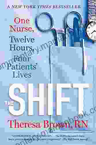 The Shift: One Nurse Twelve Hours Four Patients Lives