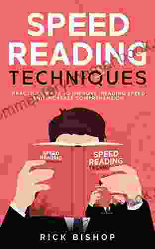 Speed Reading Techniques: Practical Ways To Improve Reading Speed And Increase Comprehension Read Faster And Understand More