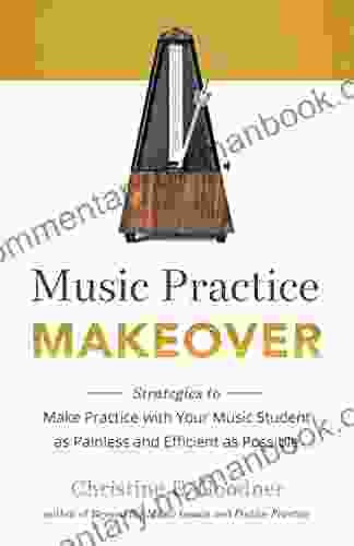 Music Practice Makeover: Strategies To Make Practice With Your Music Student As Painless And Efficient As Possible