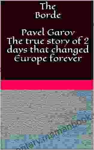 The Borde Pavel Garov The True Story Of 2 Days That Changed Europe Forever