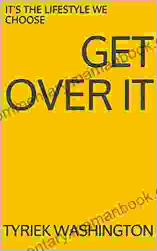 Get Over It: IT S THE LIFESTYLE WE CHOOSE