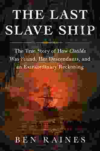 The Last Slave Ship: The True Story Of How Clotilda Was Found Her Descendants And An Extraordinary Reckoning